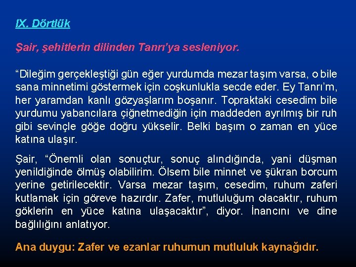 IX. Dörtlük Şair, şehitlerin dilinden Tanrı’ya sesleniyor. “Dileğim gerçekleştiği gün eğer yurdumda mezar taşım