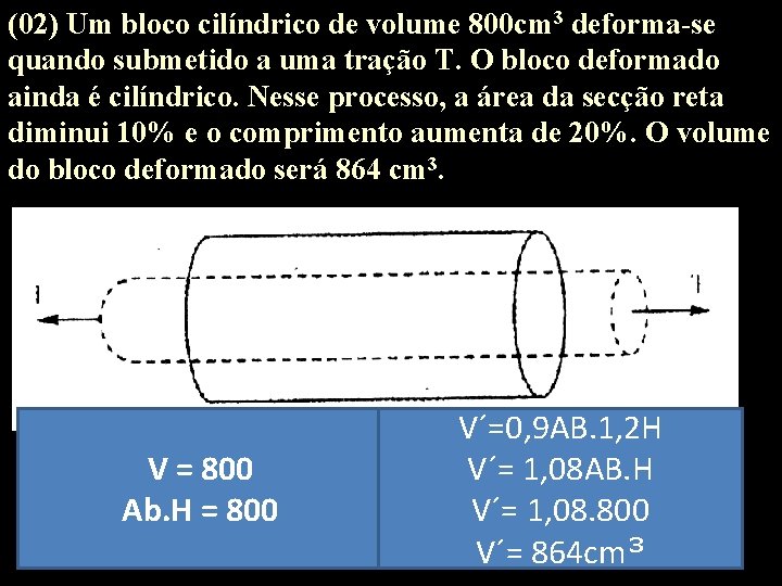 (02) Um bloco cilíndrico de volume 800 cm 3 deforma-se quando submetido a uma