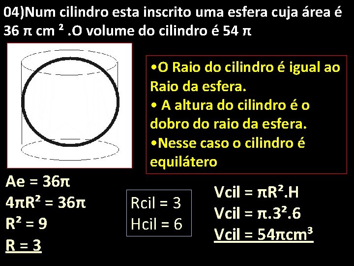 04)Num cilindro esta inscrito uma esfera cuja área é 36 π cm ². O