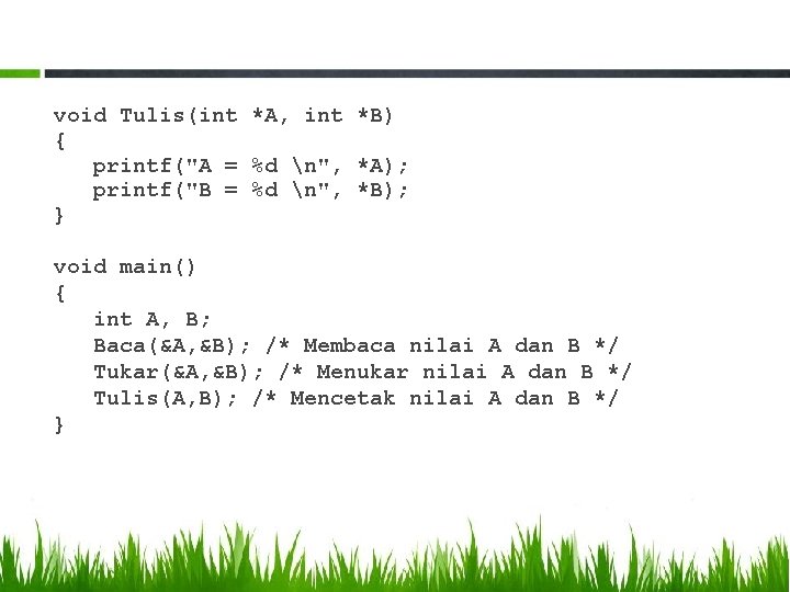 void Tulis(int *A, int *B) { printf("A = %d n", *A); printf("B = %d