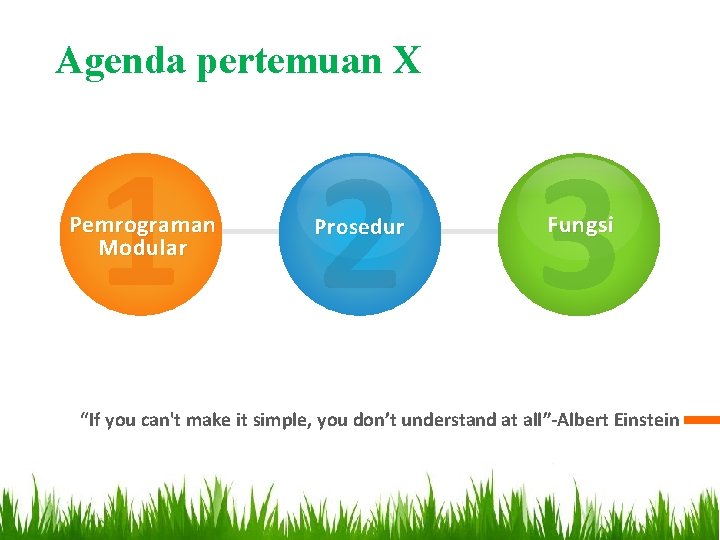 Agenda pertemuan X 1 2 3 Pemrograman Modular Prosedur Fungsi “If you can't make