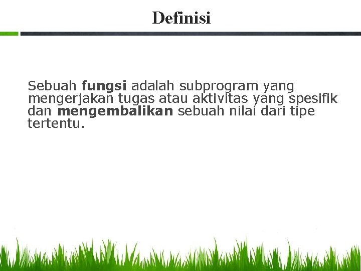 Definisi Sebuah fungsi adalah subprogram yang mengerjakan tugas atau aktivitas yang spesifik dan mengembalikan