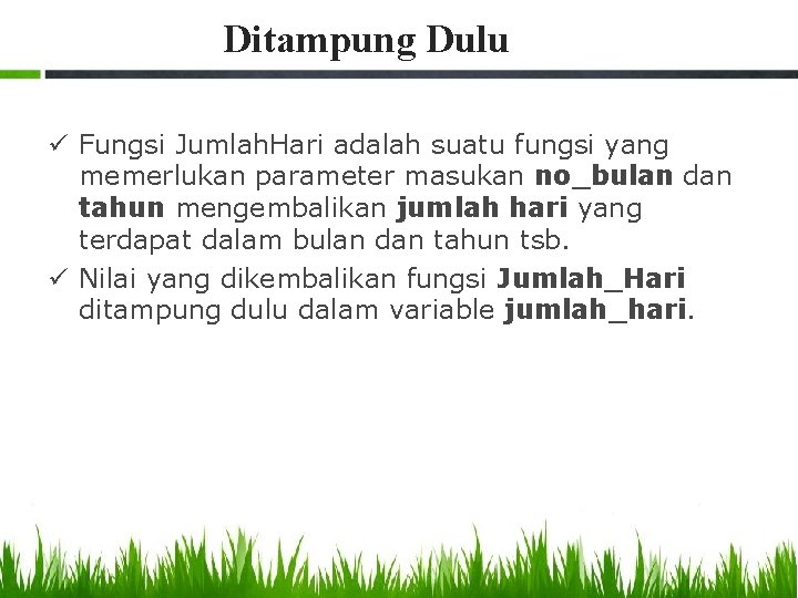 Ditampung Dulu ü Fungsi Jumlah. Hari adalah suatu fungsi yang memerlukan parameter masukan no_bulan