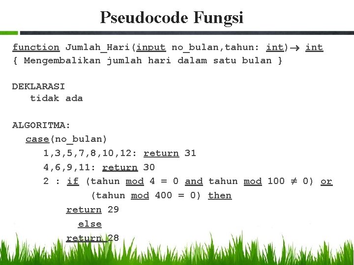 Pseudocode Fungsi function Jumlah_Hari(input no_bulan, tahun: int) int { Mengembalikan jumlah hari dalam satu