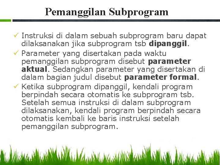 Pemanggilan Subprogram ü Instruksi di dalam sebuah subprogram baru dapat dilaksanakan jika subprogram tsb