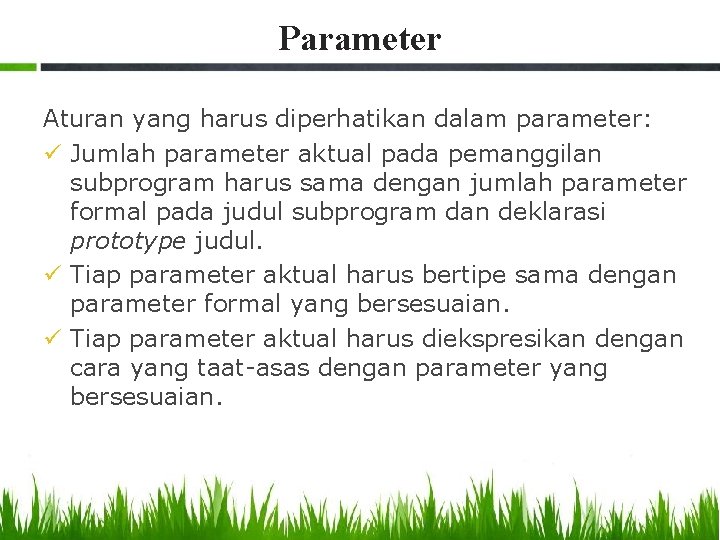 Parameter Aturan yang harus diperhatikan dalam parameter: ü Jumlah parameter aktual pada pemanggilan subprogram