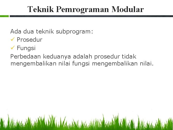 Teknik Pemrograman Modular Ada dua teknik subprogram: ü Prosedur ü Fungsi Perbedaan keduanya adalah