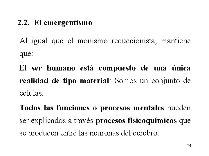 2. 2. El emergentismo Al igual que el monismo reduccionista, mantiene que: El ser