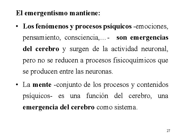 El emergentismo mantiene: • Los fenómenos y procesos psíquicos -emociones, pensamiento, consciencia, …- son