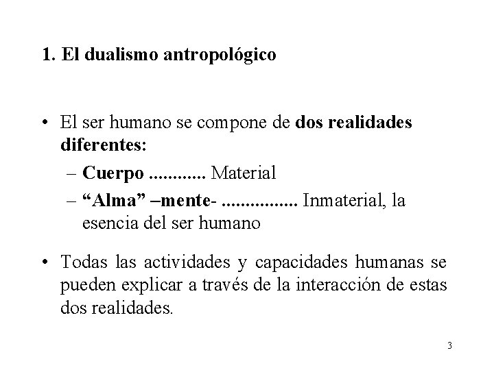 1. El dualismo antropológico • El ser humano se compone de dos realidades diferentes: