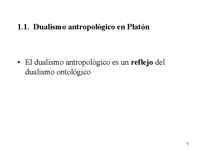 1. 1. Dualismo antropológico en Platón • El dualismo antropológico es un reflejo del