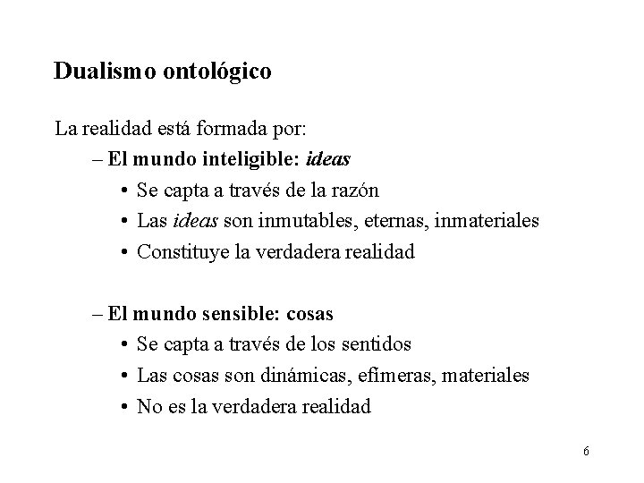 Dualismo ontológico La realidad está formada por: – El mundo inteligible: ideas • Se