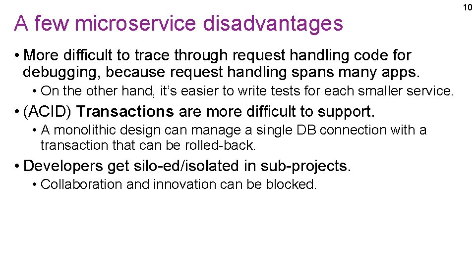 A few microservice disadvantages • More difficult to trace through request handling code for