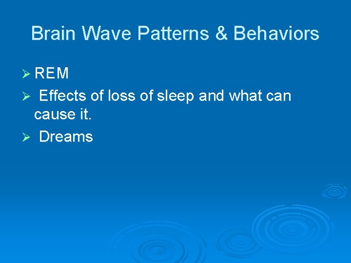 Brain Wave Patterns & Behaviors Ø REM Effects of loss of sleep and what