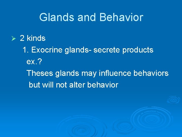 Glands and Behavior Ø 2 kinds 1. Exocrine glands- secrete products ex. ? Theses