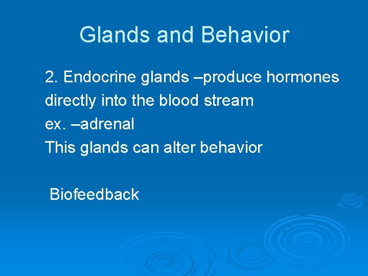 Glands and Behavior 2. Endocrine glands –produce hormones directly into the blood stream ex.
