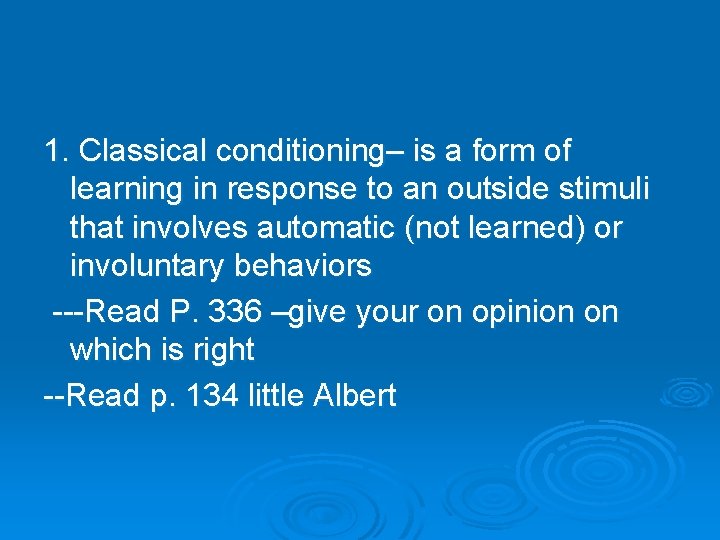 1. Classical conditioning– is a form of learning in response to an outside stimuli