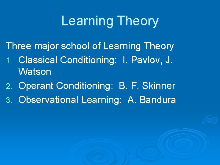 Learning Theory Three major school of Learning Theory 1. Classical Conditioning: I. Pavlov, J.