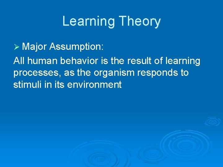 Learning Theory Ø Major Assumption: All human behavior is the result of learning processes,