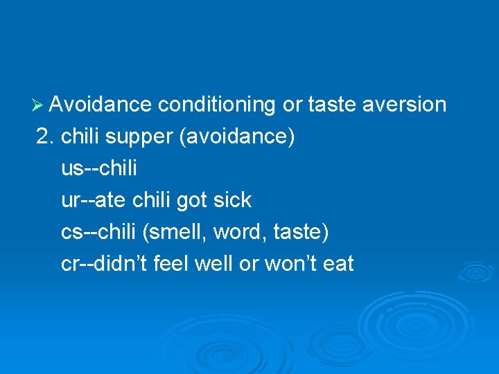 Ø Avoidance conditioning or taste aversion 2. chili supper (avoidance) us--chili ur--ate chili got