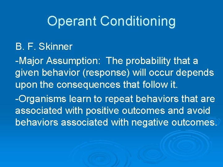 Operant Conditioning B. F. Skinner -Major Assumption: The probability that a given behavior (response)