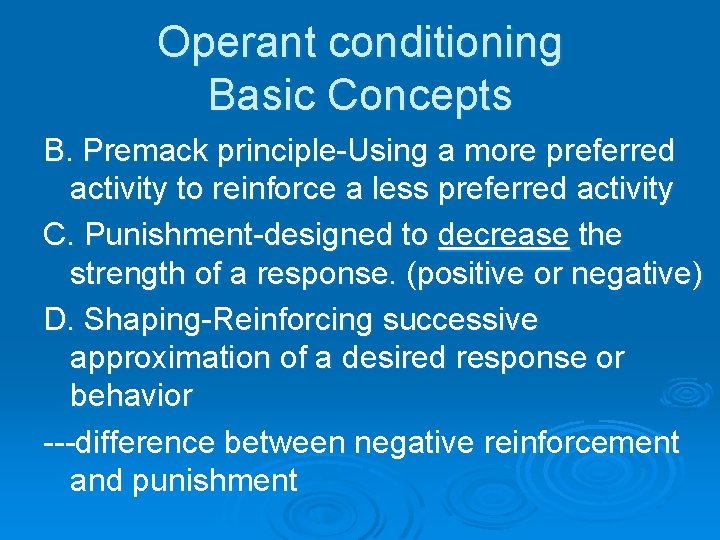 Operant conditioning Basic Concepts B. Premack principle-Using a more preferred activity to reinforce a