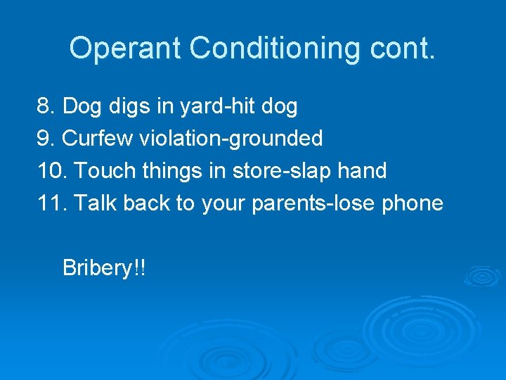Operant Conditioning cont. 8. Dog digs in yard-hit dog 9. Curfew violation-grounded 10. Touch