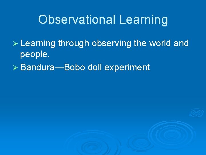 Observational Learning Ø Learning through observing the world and people. Ø Bandura—Bobo doll experiment