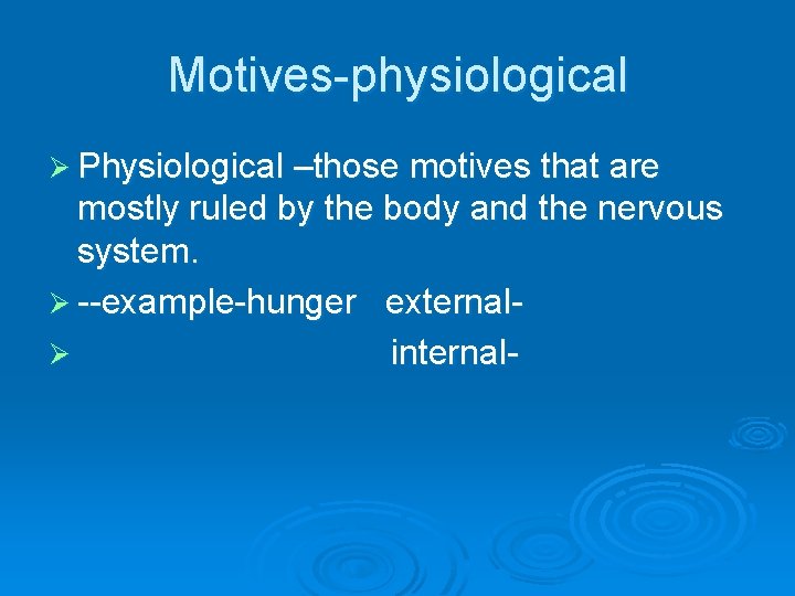 Motives-physiological Ø Physiological –those motives that are mostly ruled by the body and the