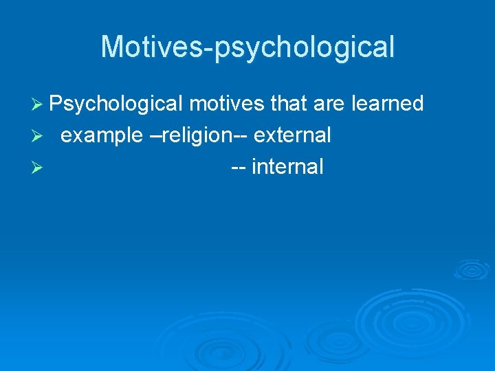 Motives-psychological Ø Psychological motives that are learned example –religion-- external Ø -- internal Ø
