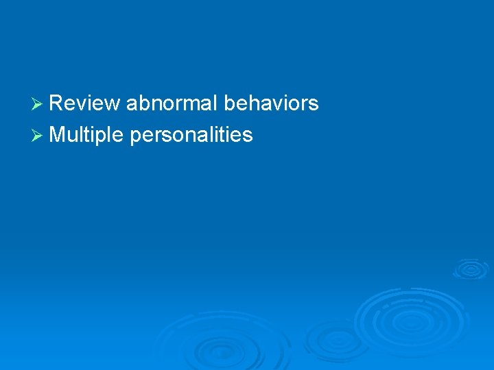 Ø Review abnormal behaviors Ø Multiple personalities 