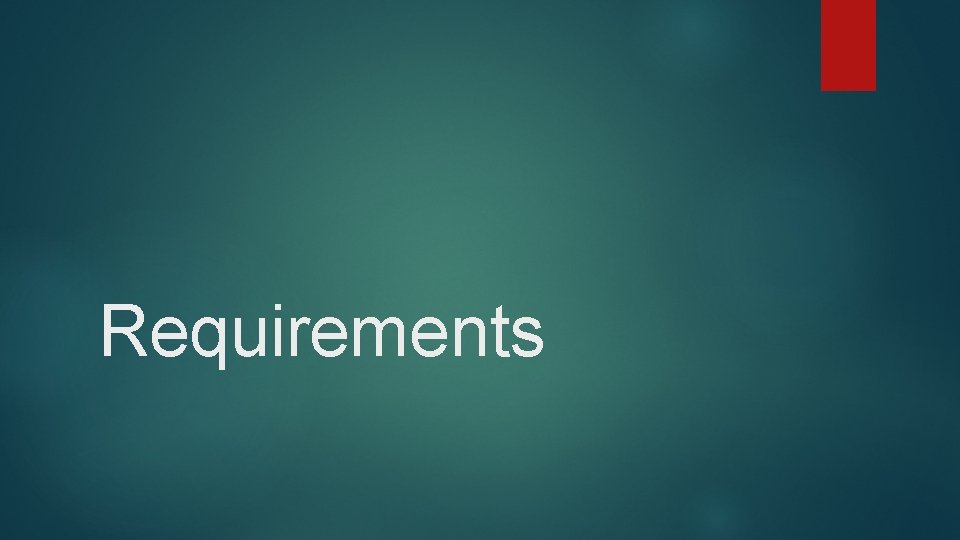 Requirements  Requirements