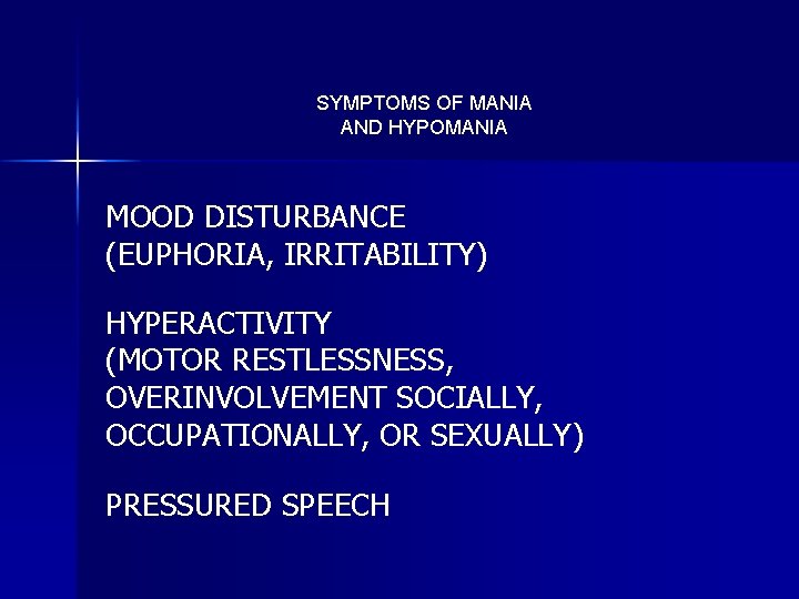 SYMPTOMS OF MANIA AND HYPOMANIA MOOD DISTURBANCE (EUPHORIA, IRRITABILITY) HYPERACTIVITY (MOTOR RESTLESSNESS, OVERINVOLVEMENT SOCIALLY,
