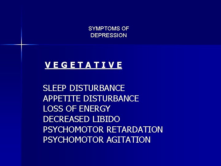 SYMPTOMS OF DEPRESSION VEGETATIVE SLEEP DISTURBANCE APPETITE DISTURBANCE LOSS OF ENERGY DECREASED LIBIDO PSYCHOMOTOR