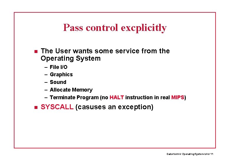 Pass control excplicitly The User wants some service from the Operating System – –
