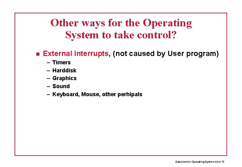 Other ways for the Operating System to take control? External Interrupts, (not caused by