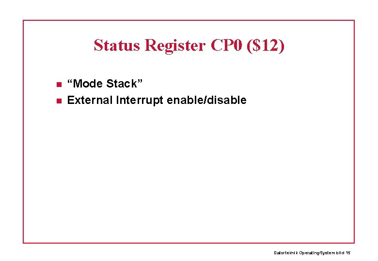 Status Register CP 0 ($12) “Mode Stack” External Interrupt enable/disable Datorteknik Operating. System bild