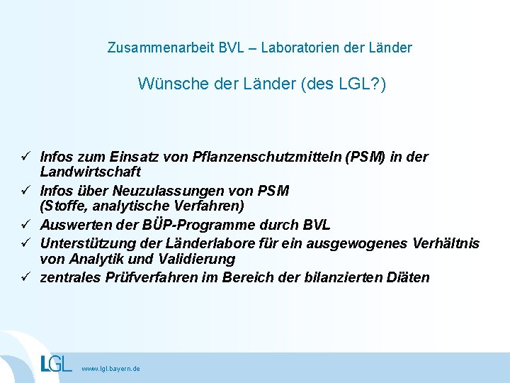 Zusammenarbeit BVL – Laboratorien der Länder Wünsche der Länder (des LGL? ) ü Infos