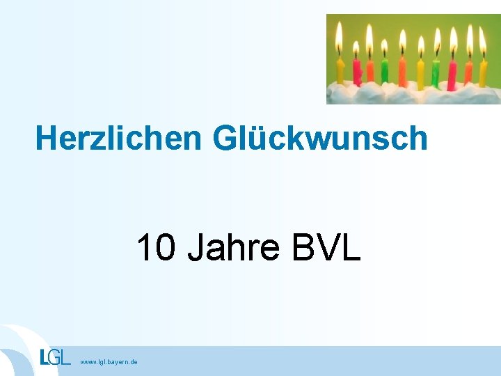 Herzlichen Glückwunsch 10 Jahre BVL www. lgl. bayern. de 