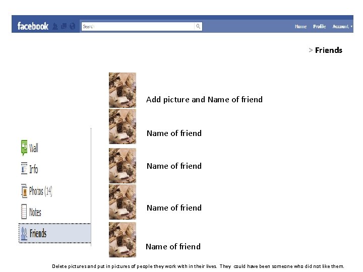 > Friends Add picture and Name of friend Name of friend Delete pictures and