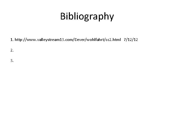 Bibliography 1. http: //www. valleystream 13. com/Dever/wohlfahrt/cc 2. html 7/12/12 2. 3. 