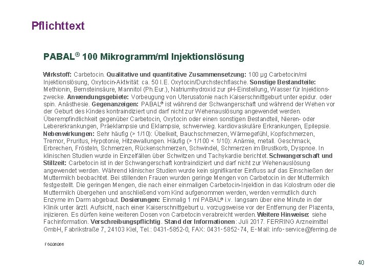 Pflichttext PABAL® 100 Mikrogramm/ml Injektionslösung Wirkstoff: Carbetocin. Qualitative und quantitative Zusammensetzung: 100 µg Carbetocin/ml Pflichttext PABAL® 100 Mikrogramm/ml Injektionslösung Wirkstoff: Carbetocin. Qualitative und quantitative Zusammensetzung: 100 µg Carbetocin/ml