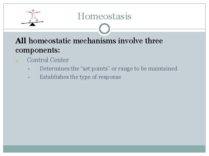 Homeostasis All homeostatic mechanisms involve three components: 2. Control Center § § Determines the