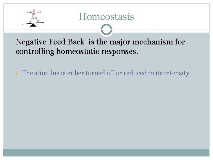 Homeostasis Negative Feed Back is the major mechanism for controlling homeostatic responses. § The
