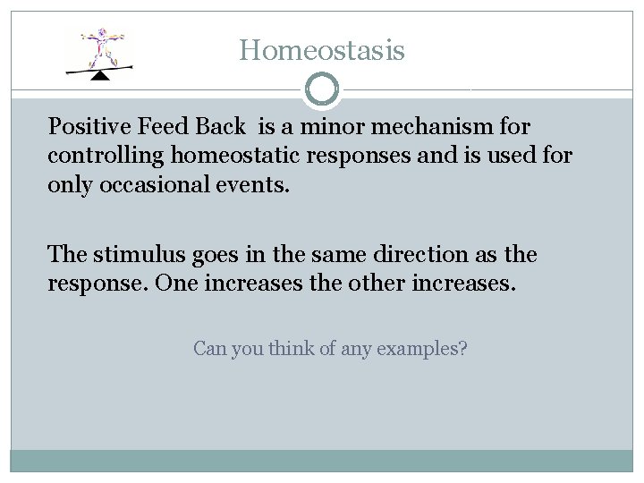 Homeostasis Positive Feed Back is a minor mechanism for controlling homeostatic responses and is