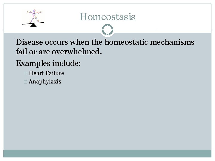 Homeostasis Disease occurs when the homeostatic mechanisms fail or are overwhelmed. Examples include: �