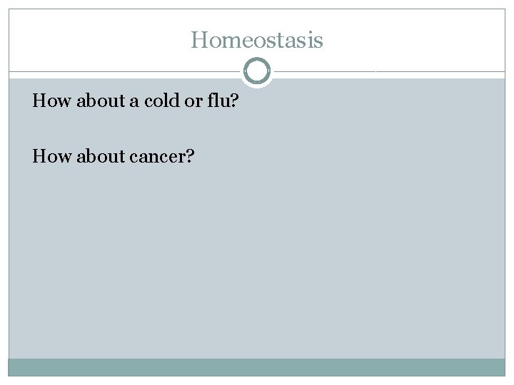 Homeostasis How about a cold or flu? How about cancer? 