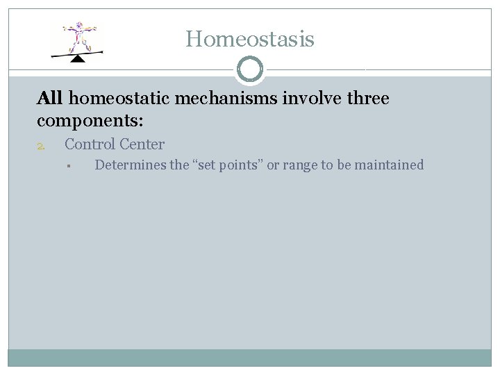Homeostasis All homeostatic mechanisms involve three components: 2. Control Center § Determines the “set