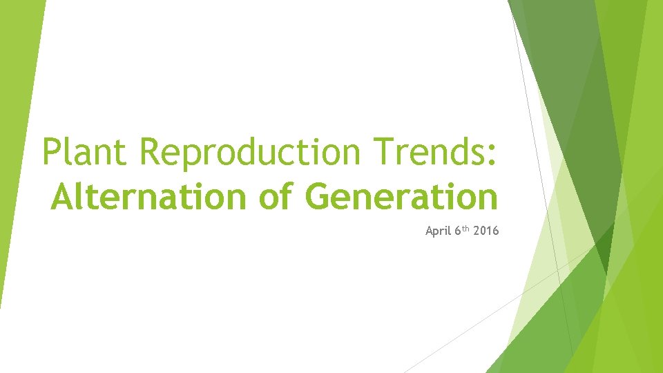 Plant Reproduction Trends: Alternation of Generation April 6 th 2016 