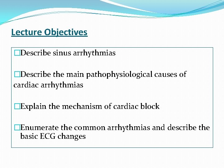 Lecture Objectives �Describe sinus arrhythmias �Describe the main pathophysiological causes of cardiac arrhythmias �Explain